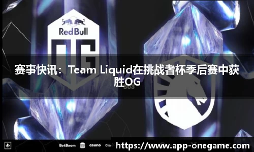 赛事快讯：Team Liquid在挑战者杯季后赛中获胜OG